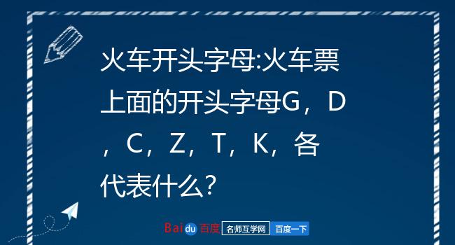 火车开头字母:火车票上面的开头字母g,d,c,z,t,k,各代表什么?