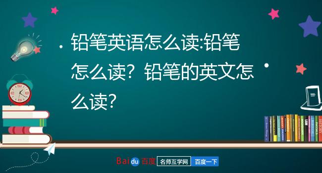 铅笔英语怎么读:铅笔怎么读?铅笔的英文怎么读?