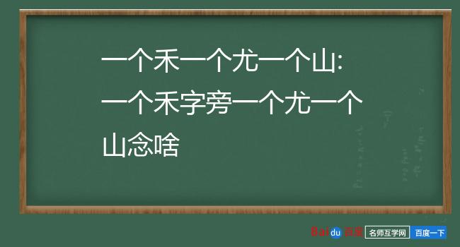 一个禾一个尤一个山:一个禾字旁一个尤一个山念啥