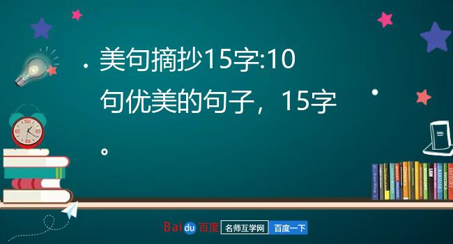 美句摘抄15字:10句優美的句子,15字.