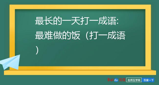 最长的一天打一成语:最难做的饭(打一成语)