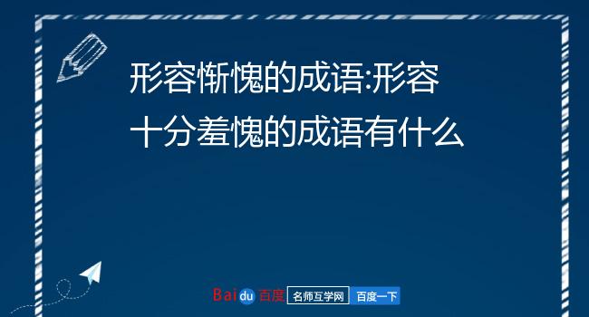 1,卑陬失色2,问心有愧3,自惭形秽4,无地自容5,措颜无地2