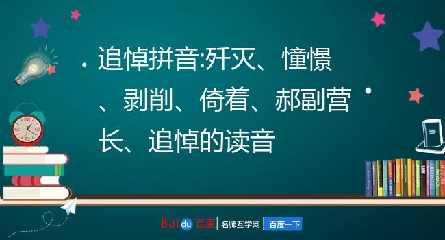 追悼拼音:歼灭,憧憬,剥削,倚着,郝副营长,追悼的读音