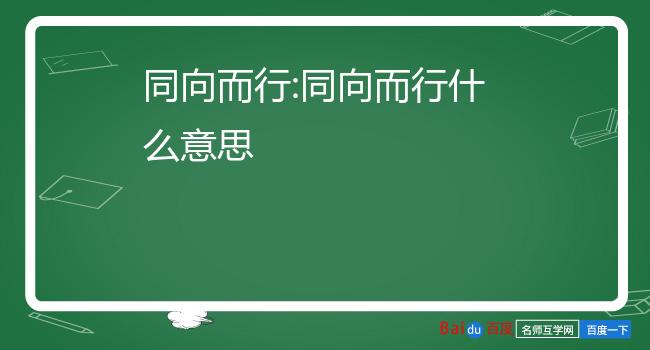 同向而行什么意思相向而行和相对而行是一样的意思,同向而行,还有背向