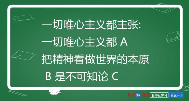 一切唯心主義都 a 把精神看做世界的本原 b 是不可知論 c 主張精神第