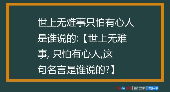 世上无难事只怕有心人是谁说的:【世上无难事, 只怕有心人,这句名言是