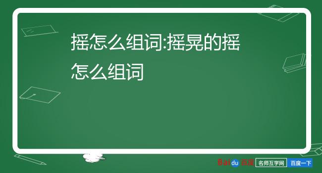 摇怎么组词:摇晃的摇怎么组词