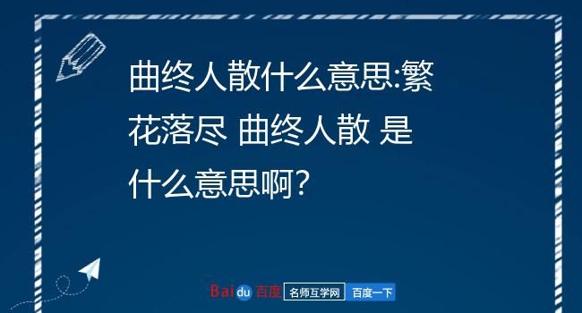 曲终人散什么意思:繁花落尽 曲终人散 是什么意思啊?