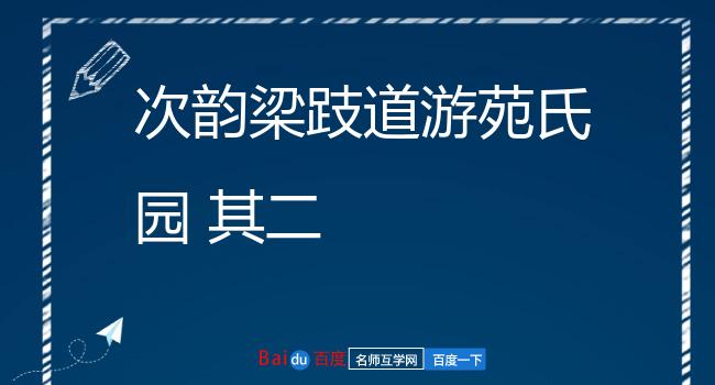 次韵梁跂道游苑氏园 其二